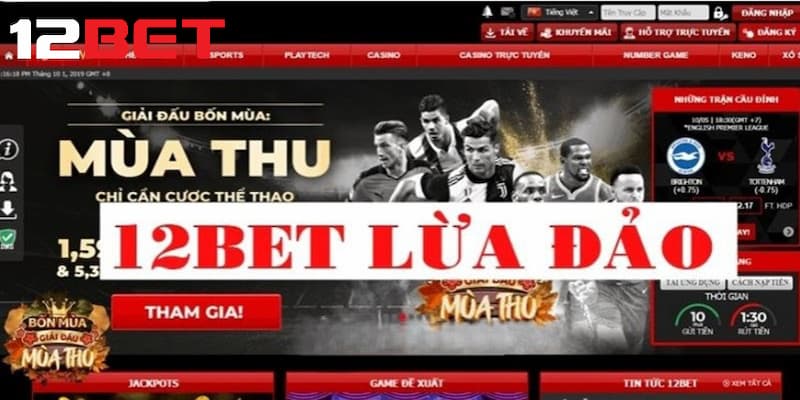 Vì sao có thông tin 12bet lừa đảo?